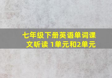 七年级下册英语单词课文听读 1单元和2单元